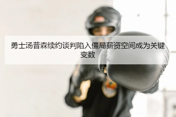 勇士汤普森续约谈判陷入僵局薪资空间成为关键变数（Leyu）